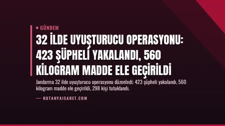 32 İlde Uyuşturucu Operasyonu: 423 Şüpheli Yakalandı, 560 Kilogram Madde Ele Geçirildi