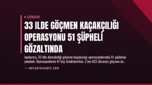 33 Ilde Göçmen Kaçakçılığı Operasyonu 51 Şüpheli Gözaltında