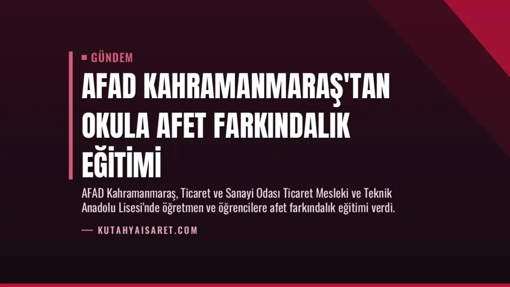 AFAD Kahramanmaraş'tan Okula Afet Farkındalık Eğitimi