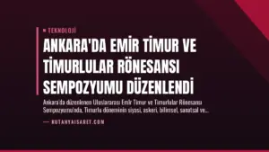Ankara’da Emir Timur ve Timurlular Rönesansı Sempozyumu Düzenlendi