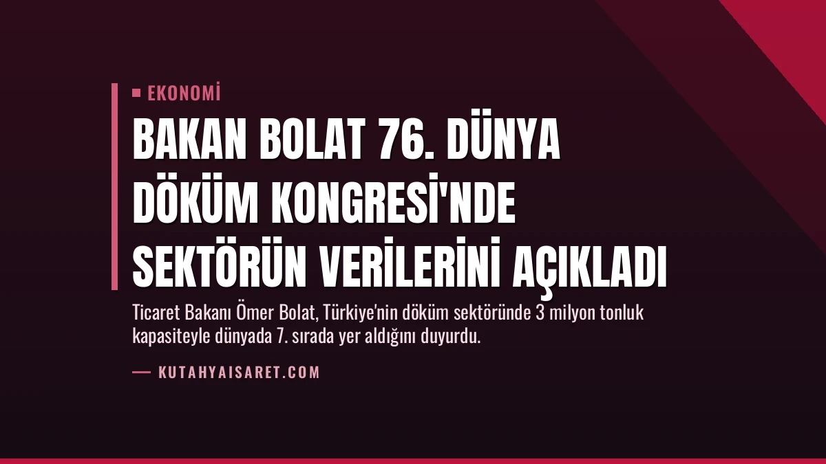 Bakan Bolat 76. Dünya Döküm Kongresi’nde Sektörün Verilerini Açıkladı