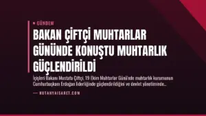 Bakan Çiftçi Muhtarlar Gününde Konuştu Muhtarlık Güçlendirildi