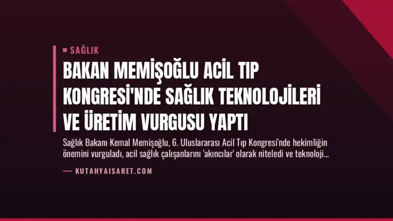 Bakan Memişoğlu Acil Tıp Kongresi’nde Sağlık Teknolojileri ve Üretim Vurgusu Yaptı