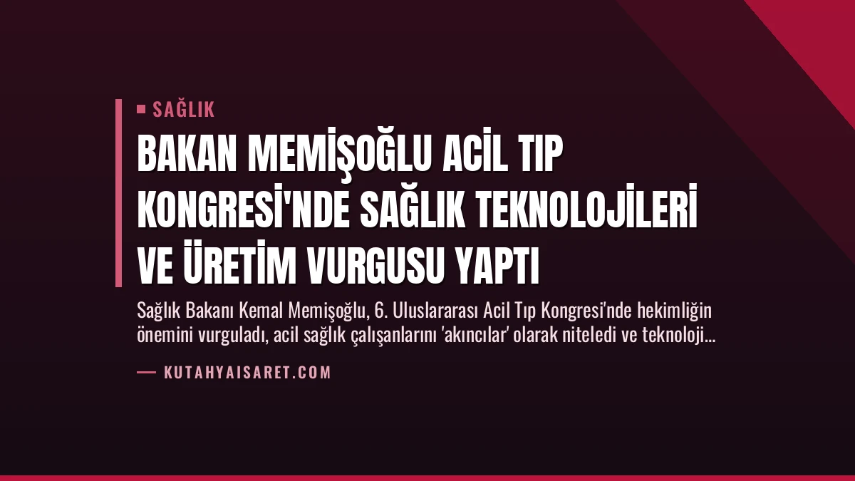 Bakan Memişoğlu Acil Tıp Kongresi’nde Sağlık Teknolojileri ve Üretim Vurgusu Yaptı