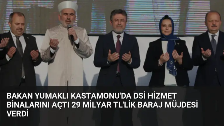 Bakan Yumaklı Kastamonu’da DSİ Hizmet Binalarını Açtı 29 Milyar TL’lik Baraj Müjdesi Verdi