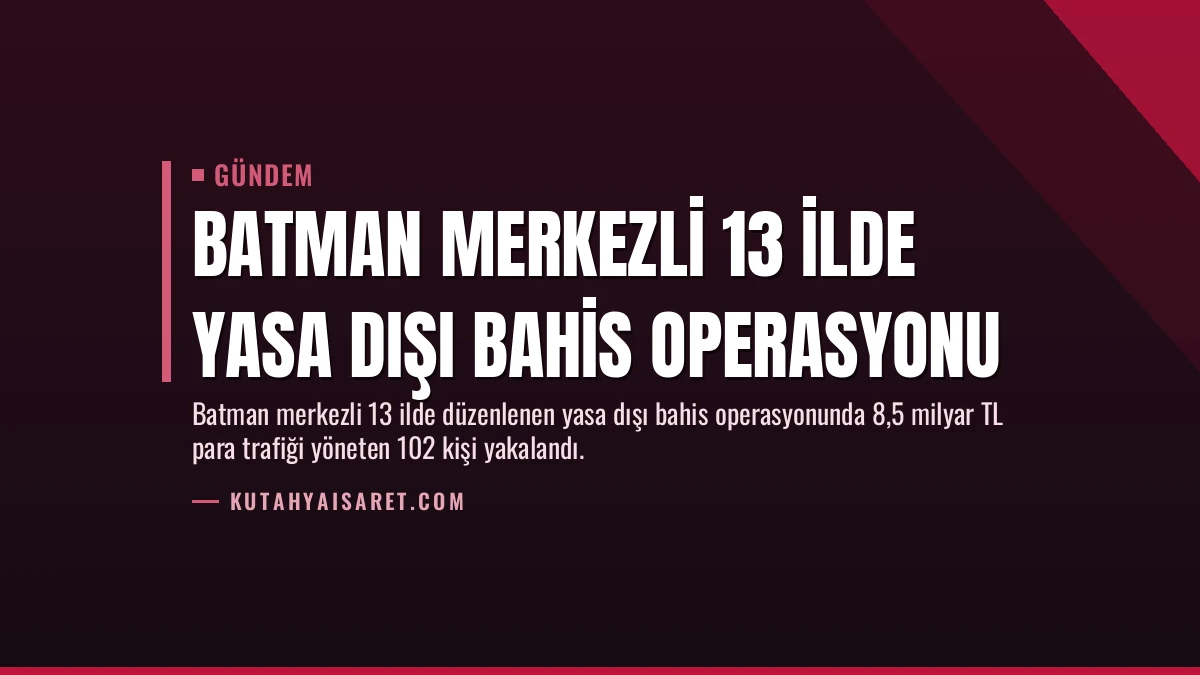 Batman Merkezli 13 İlde Yasa Dışı Bahis Operasyonu