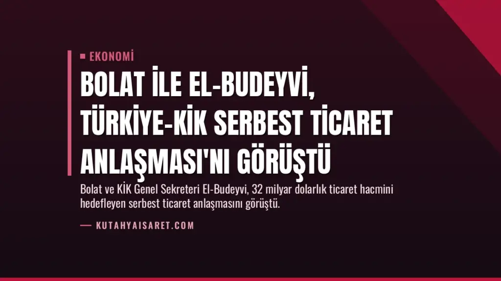 Bolat ile El-Budeyvi, Türkiye-KİK Serbest Ticaret Anlaşması'nı Görüştü
