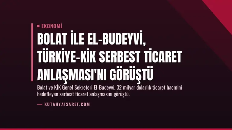 Bolat ile El-Budeyvi, Türkiye-KİK Serbest Ticaret Anlaşması'nı Görüştü