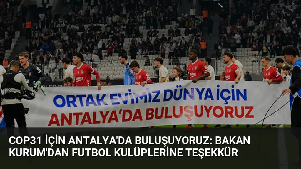 COP31 için Antalya'da buluşuyoruz: Bakan Kurum'dan futbol kulüplerine teşekkür