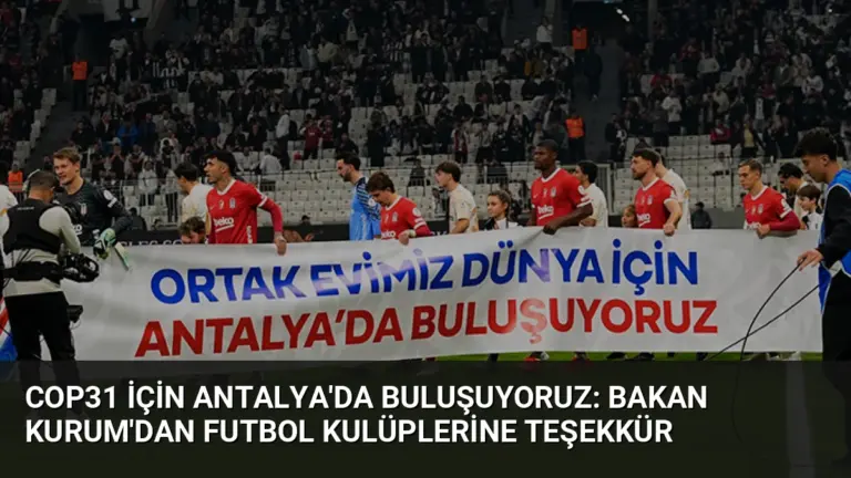 COP31 için Antalya'da buluşuyoruz: Bakan Kurum'dan futbol kulüplerine teşekkür