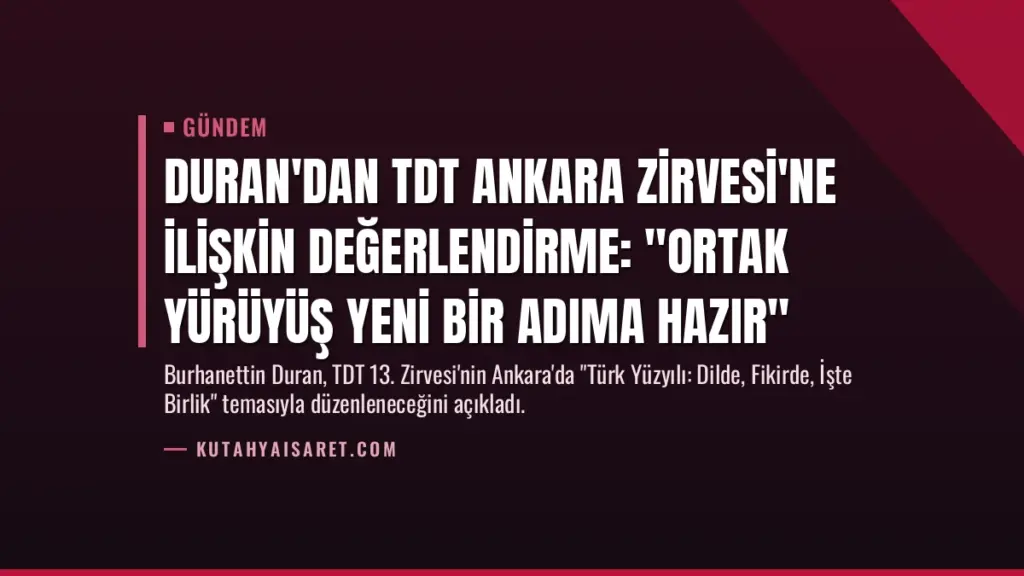 Duran'dan TDT Ankara Zirvesi'ne İlişkin Değerlendirme: "Ortak Yürüyüş Yeni Bir Adıma Hazır"