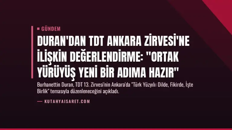 Duran'dan TDT Ankara Zirvesi'ne İlişkin Değerlendirme: "Ortak Yürüyüş Yeni Bir Adıma Hazır"
