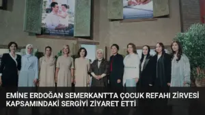 Emine Erdoğan Semerkant’ta Çocuk Refahı Zirvesi Kapsamındaki Sergiyi Ziyaret Etti
