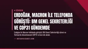 Erdoğan, Macron ile telefonda görüştü: BM Genel Sekreterliği ve COP31 gündemde