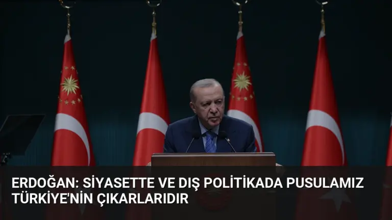 Erdoğan: Siyasette ve Dış Politikada Pusulamız Türkiye'nin Çıkarlarıdır