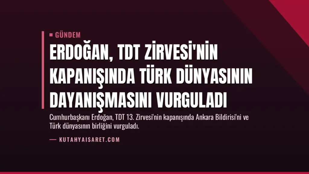 Erdoğan, TDT Zirvesi'nin kapanışında Türk dünyasının dayanışmasını vurguladı