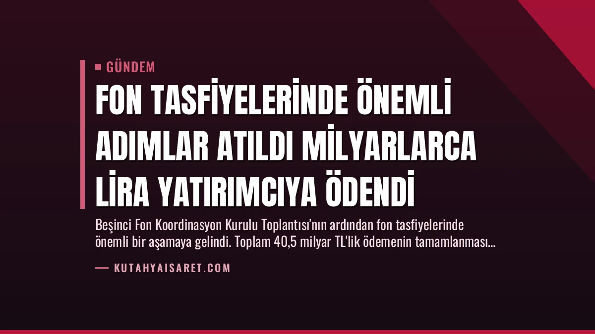 Fon Tasfiyelerinde Önemli Adımlar Atıldı Milyarlarca Lira Yatırımcıya Ödendi