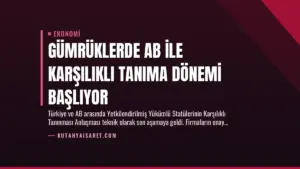 Gümrüklerde AB ile Karşılıklı Tanıma Dönemi Başlıyor