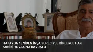Hatayda Yeniden İnşa Süreciyle Binlerce Hak Sahibi Yuvasına Kavuştu