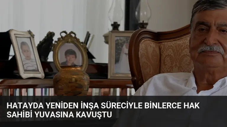Hatayda Yeniden İnşa Süreciyle Binlerce Hak Sahibi Yuvasına Kavuştu