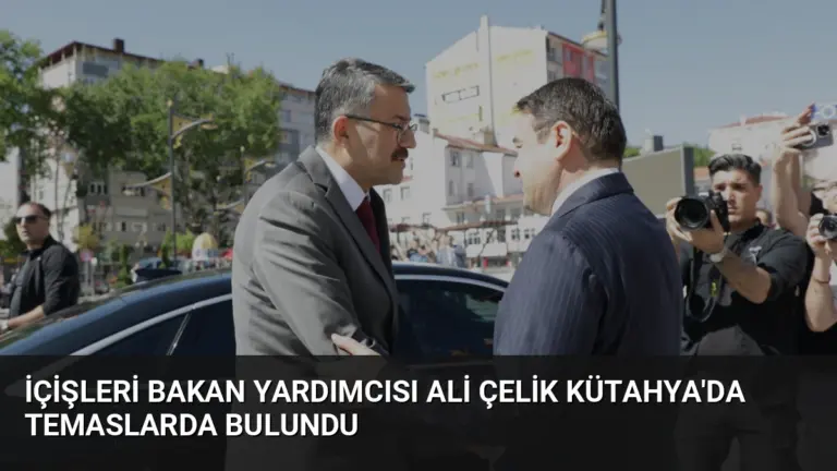 İçişleri Bakan Yardımcısı Ali Çelik Kütahya’da Temaslarda Bulundu
