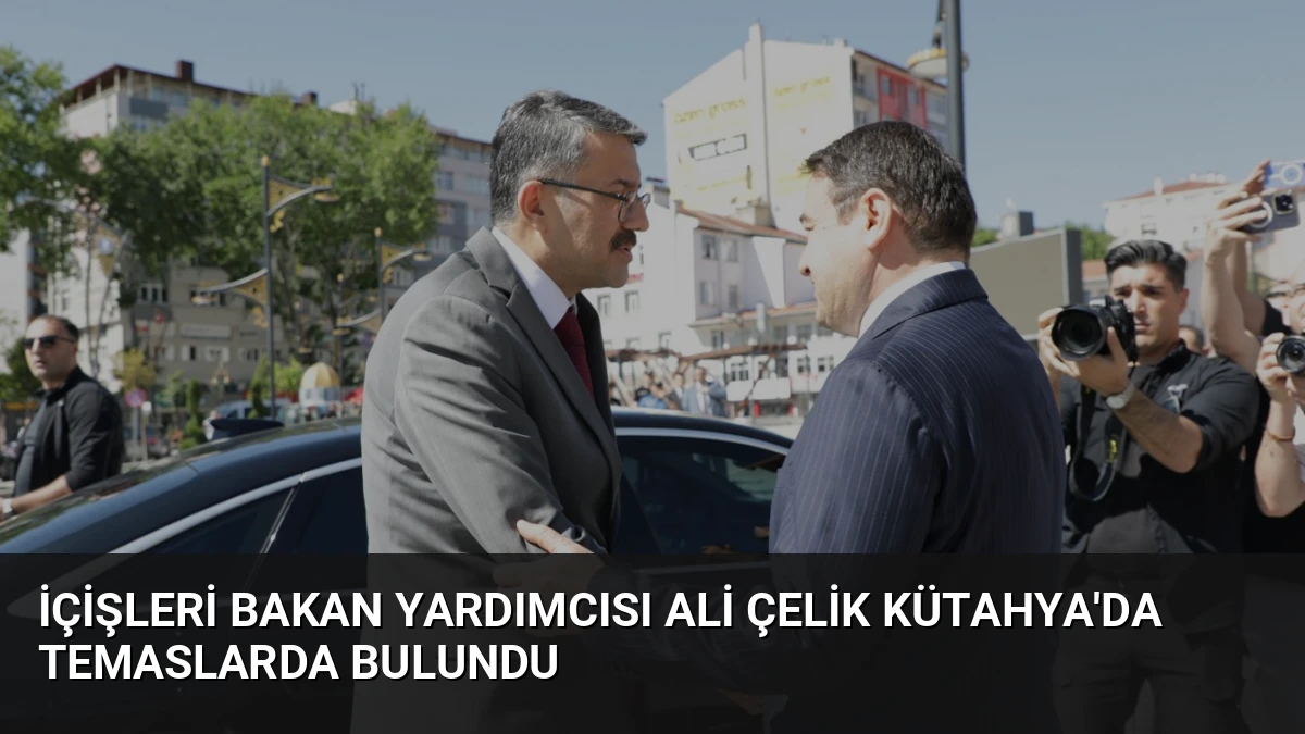 İçişleri Bakan Yardımcısı Ali Çelik Kütahya’da Temaslarda Bulundu