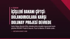 İçişleri Bakanı Çiftçi: Dolandırıcılara Karşı DOLUNAY Projesi Devrede