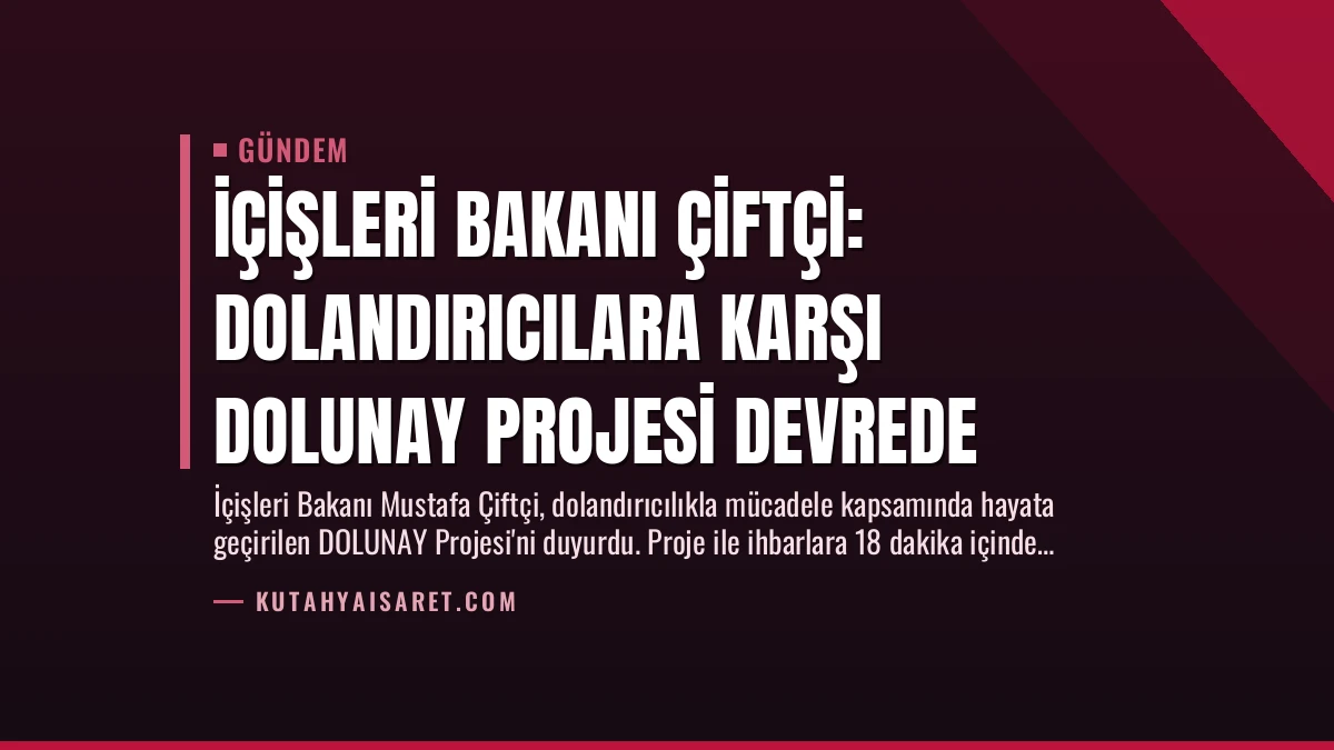 İçişleri Bakanı Çiftçi: Dolandırıcılara Karşı DOLUNAY Projesi Devrede