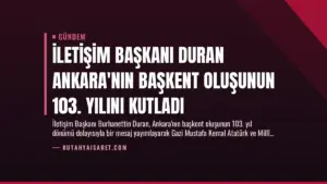 İletişim Başkanı Duran Ankara’nın Başkent Oluşunun 103. Yılını Kutladı