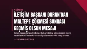 İletişim Başkanı Duran’dan Maltepe Çökmesi Sonrası Geçmiş Olsun Mesajı