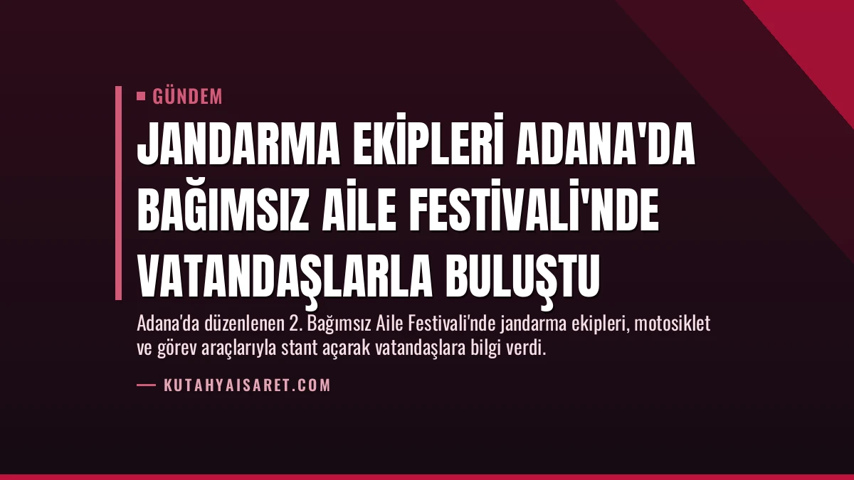 Jandarma Ekipleri Adana’da Bağımsız Aile Festivali’nde Vatandaşlarla Buluştu