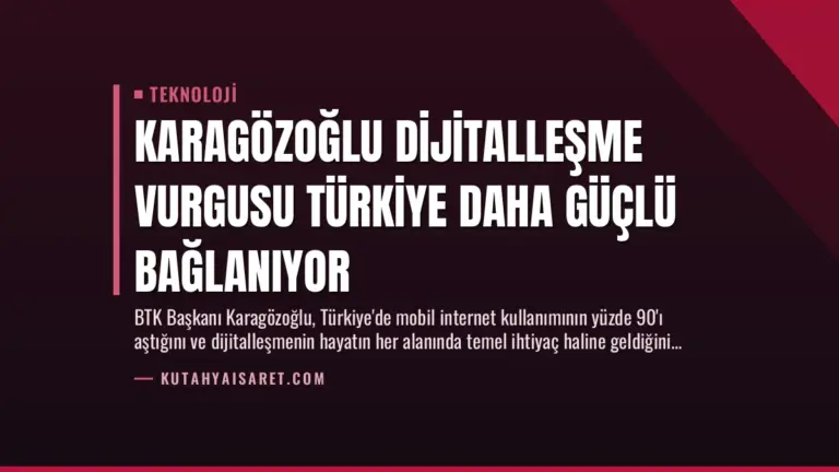 Karagözoğlu Dijitalleşme Vurgusu Türkiye Daha Güçlü Bağlanıyor