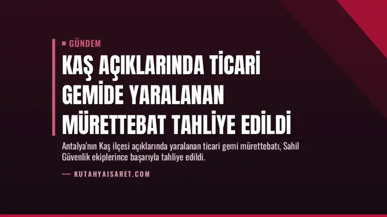 Kaş Açıklarında Ticari Gemide Yaralanan Mürettebat Tahliye Edildi