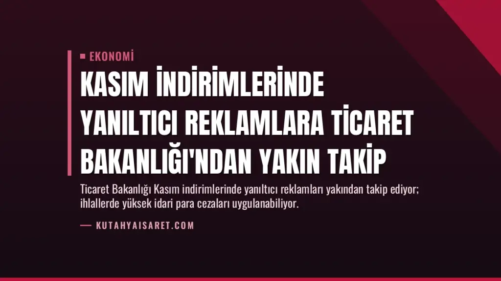 Kasım İndirimlerinde Yanıltıcı Reklamlara Ticaret Bakanlığı'ndan Yakın Takip