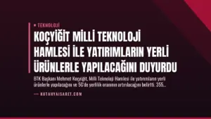 Koçyiğit Milli Teknoloji Hamlesi ile Yatırımların Yerli Ürünlerle Yapılacağını Duyurdu