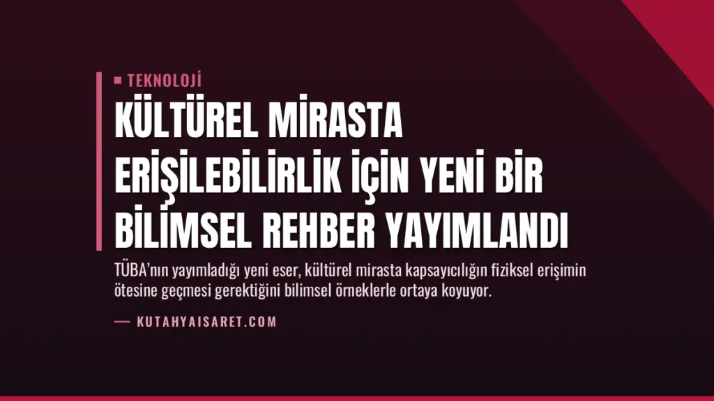 Kültürel Mirasta Erişilebilirlik İçin Yeni Bir Bilimsel Rehber Yayımlandı