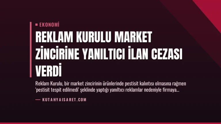 Reklam Kurulu Market Zincirine Yanıltıcı İlan Cezası Verdi