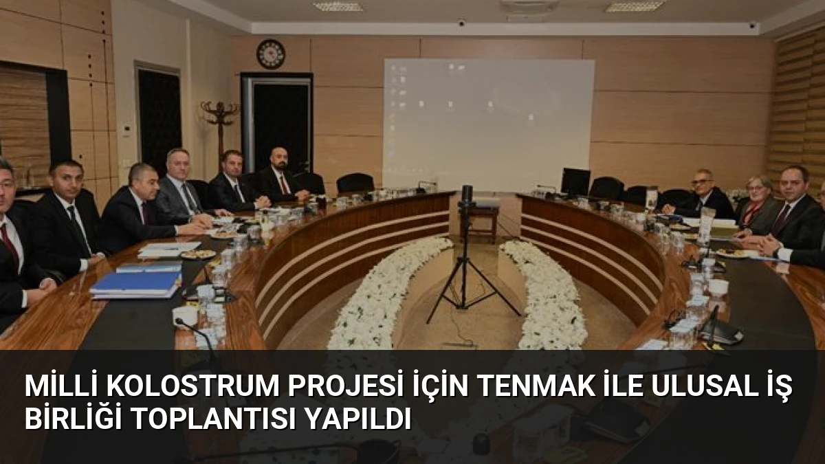Milli Kolostrum Projesi İçin TENMAK ile Ulusal İş Birliği Toplantısı Yapıldı