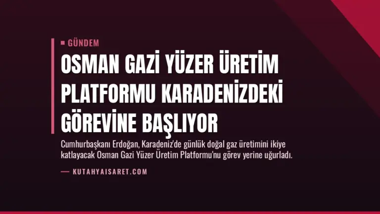Osman Gazi Yüzer Üretim Platformu Karadenizdeki Görevine Başlıyor