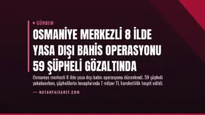 Osmaniye Merkezli 8 İlde Yasa Dışı Bahis Operasyonu 59 Şüpheli Gözaltında