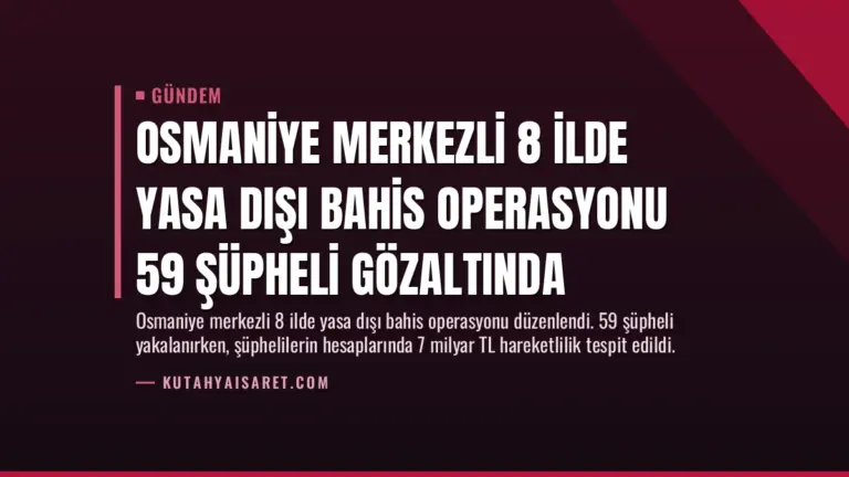 Osmaniye Merkezli 8 İlde Yasa Dışı Bahis Operasyonu 59 Şüpheli Gözaltında