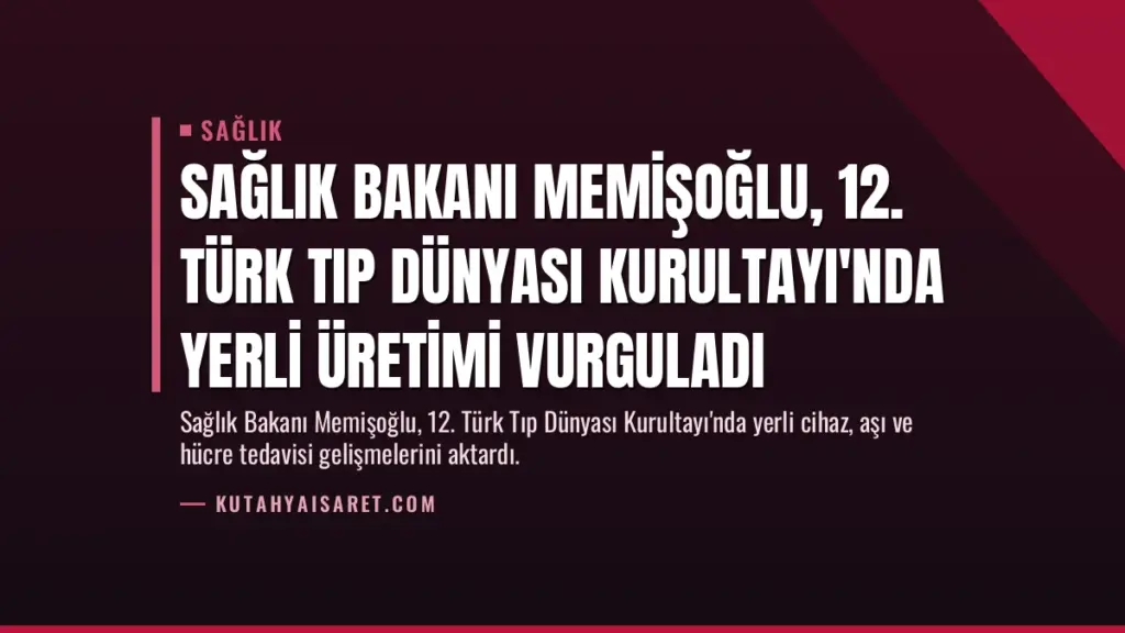 Sağlık Bakanı Memişoğlu, 12. Türk Tıp Dünyası Kurultayı'nda Yerli Üretimi Vurguladı