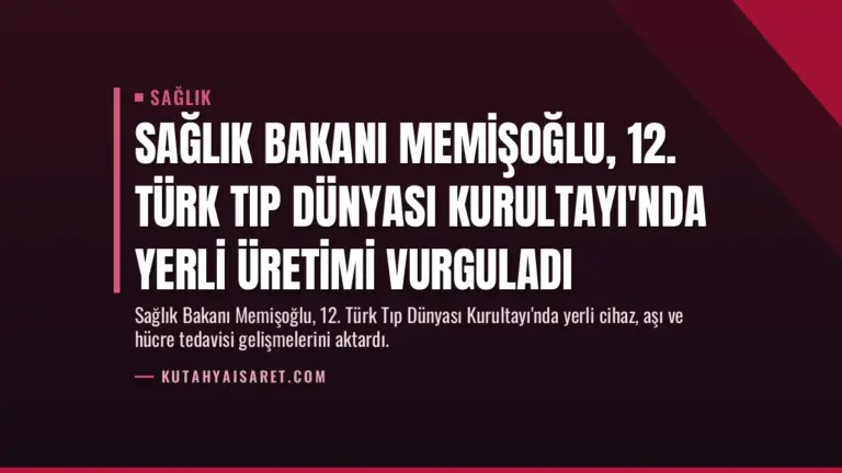 Sağlık Bakanı Memişoğlu, 12. Türk Tıp Dünyası Kurultayı'nda Yerli Üretimi Vurguladı
