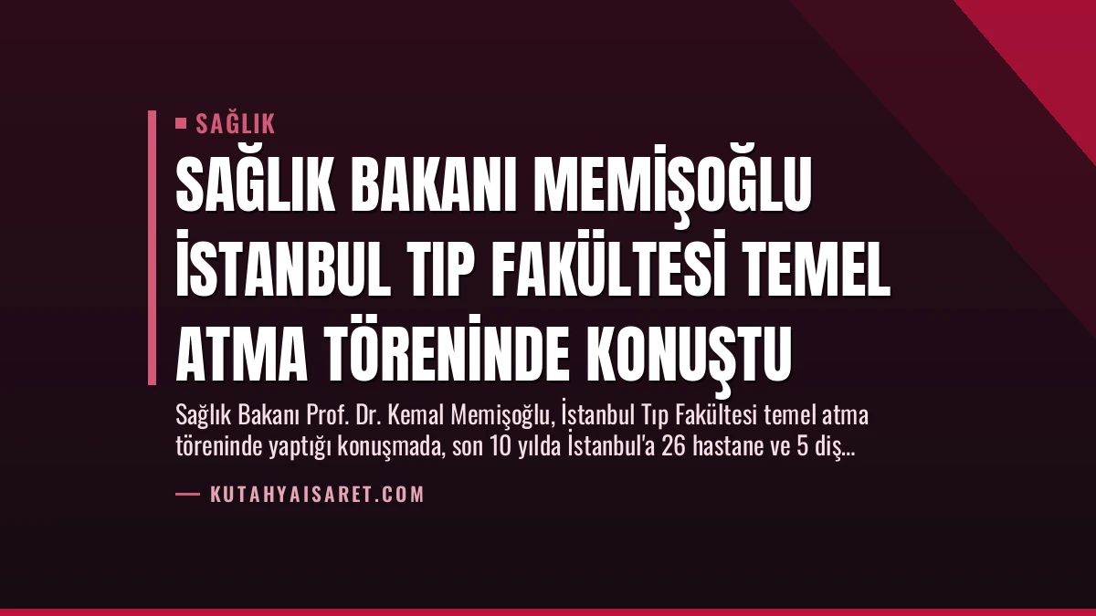 Sağlık Bakanı Memişoğlu İstanbul Tıp Fakültesi Temel Atma Töreninde Konuştu