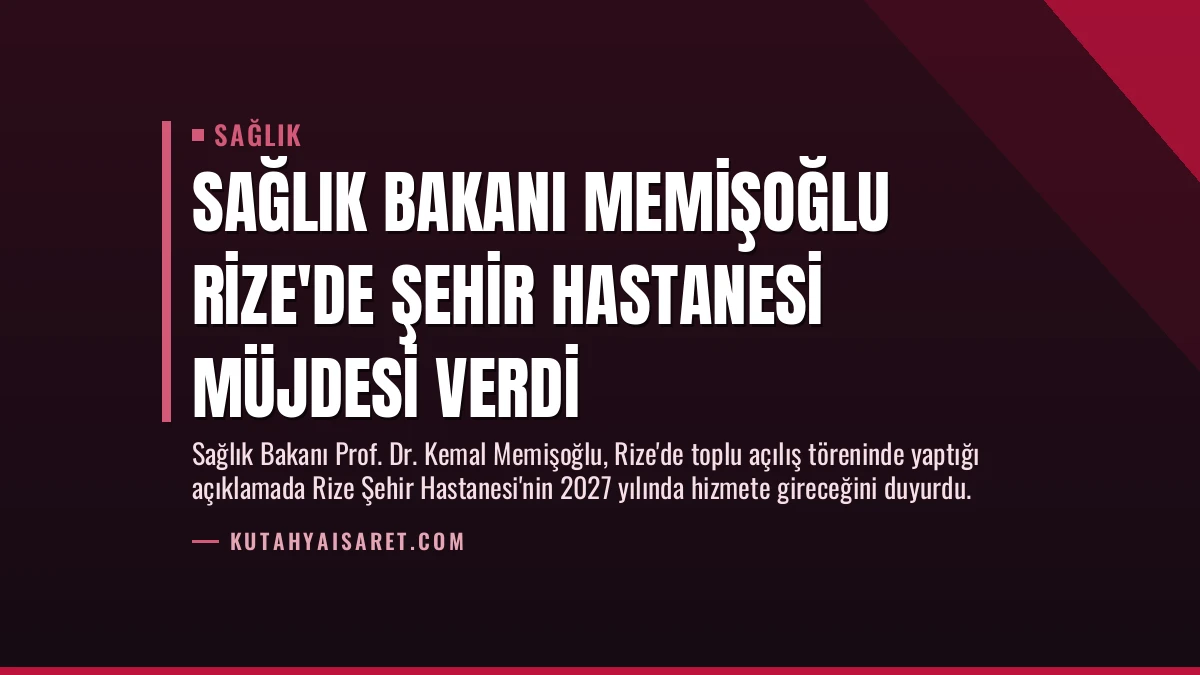 Sağlık Bakanı Memişoğlu Rize’de Şehir Hastanesi Müjdesi Verdi