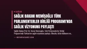 Sağlık Bakanı Memişoğlu Türk Parlamenterler Birliği Programı’nda Sağlık Vizyonunu Paylaştı