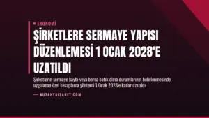 Şirketlere Sermaye Yapısı Düzenlemesi 1 Ocak 2028’e Uzatıldı