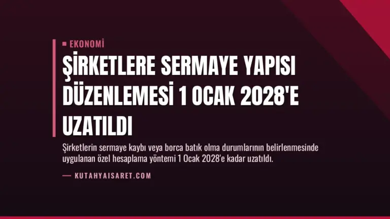 Şirketlere Sermaye Yapısı Düzenlemesi 1 Ocak 2028’e Uzatıldı