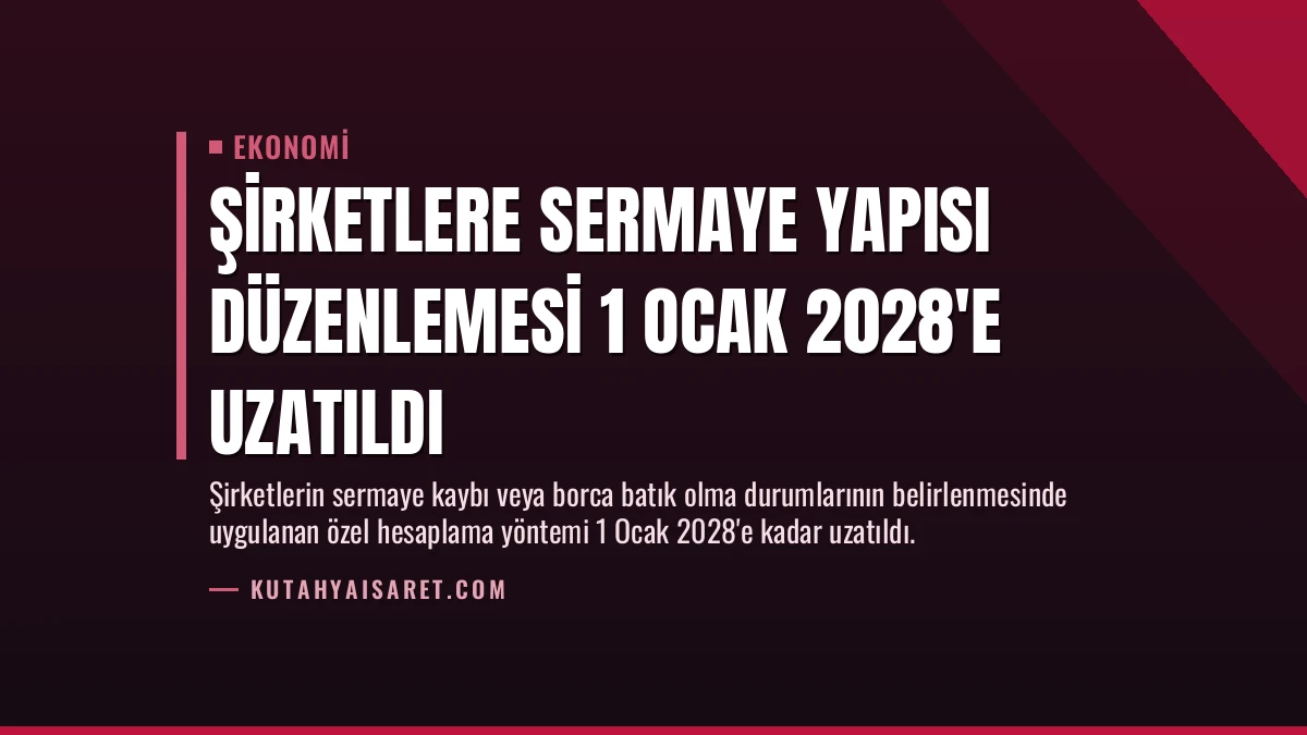 Şirketlere Sermaye Yapısı Düzenlemesi 1 Ocak 2028’e Uzatıldı