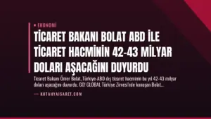 Ticaret Bakanı Bolat ABD ile Ticaret Hacminin 42-43 Milyar Doları Aşacağını Duyurdu